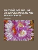 An Editor Off the Line, Or, Wayside Musings and Reminiscences di Edward Miall edito da Rarebooksclub.com