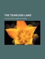 The Tearless Land; A Collection of Poems on Heaven di Anonymous edito da Rarebooksclub.com