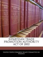 Bipartisan Trade Promotion Authority Act Of 2002 edito da Bibliogov