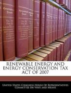 Renewable Energy And Energy Conservation Tax Act Of 2007 edito da Bibliogov