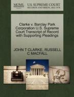 Clarke V. Barclay Park Corporation U.s. Supreme Court Transcript Of Record With Supporting Pleadings di John T Clarke, Russell C Macfall edito da Gale, U.s. Supreme Court Records