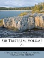 Sir Tristrem, Volume 3... di Thomas ((Anglo-Norman Poet)) edito da Nabu Press