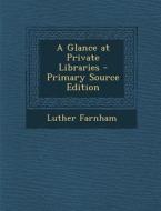 A Glance at Private Libraries di Luther Farnham edito da Nabu Press