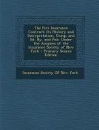 The Fire Insurance Contract: Its History and Interpretation, Comp. and Ed. By, and Pub. Under the Auspices of the Insurance Society of New York - P edito da Nabu Press