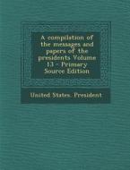 A Compilation of the Messages and Papers of the Presidents Volume 13 edito da Nabu Press