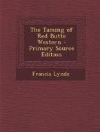 The Taming of Red Butte Western - Primary Source Edition di Francis Lynde edito da Nabu Press