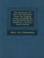 The Pneumatics of Hero Von Alexandria from the Original Greek: Translated for and Edited by Bennet Woodcroft di Hero Von Alexandria edito da Nabu Press