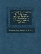 Le Vicaire Savoyard, Tire Du Livre Intitule Emile de J.J. Rousseau - Primary Source Edition di Rousseau Jean-Jacques 1712-1778 edito da Nabu Press