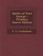 Battle of Fort George - Primary Source Edition di E. a. Cruikshank edito da Nabu Press