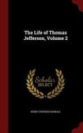 The Life Of Thomas Jefferson; Volume 2 di Henry Stephens Randall edito da Andesite Press