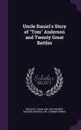 Uncle Daniel's Story Of Tom Anderson And Twenty Great Battles di John McElroy, Richard Hooker Wilmer edito da Palala Press