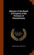 Minutes Of The Board Of Property Of The Province Of Pennsylvania edito da Arkose Press