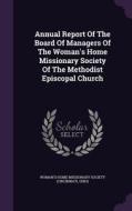 Annual Report Of The Board Of Managers Of The Woman's Home Missionary Society Of The Methodist Episcopal Church edito da Palala Press