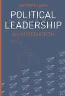 Political Leadership: An Introduction di Matthew Laing edito da RED GLOBE PR