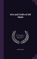 Arts And Crafts Of Old Japan di Stewart Dick edito da Palala Press