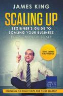 Scaling Up - Beginner's Guide To Scaling Your Business: Economies of Scale - Knowing the right steps for your business startup di Claudia Kaiser, James King edito da LIGHTNING SOURCE INC