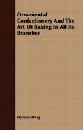 Ornamental Confectionery And The Art Of Baking In All Its Branches di Herman Hueg edito da Dickens Press