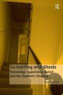 Co-Habiting with Ghosts: Knowledge, Experience, Belief and the Domestic Uncanny. by Caron Lipman di Caron Lipman edito da ROUTLEDGE