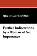 Further Indiscretions by a Woman of No Importance di Mrs Stuart Menzies edito da Wildside Press