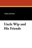 Uncle Wip and His Friends di Chris Graham edito da Wildside Press