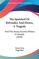 The Spaniard Or Relvindez And Elzora, A Tragedy: And The Young Country Widow, A Comedy (1839) di Simon Gray edito da Kessinger Publishing, Llc