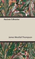 Ancient Libraries di James Westfall Thompson edito da Thompson Press