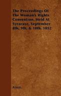 The Proceedings of the Woman's Rights Convention, Held at Syracuse, September 8th, 9th, & 10th, 1852 di Anon edito da Hughes Press