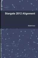 Stargate 2012 Alignment di Sarah Ince edito da Lulu.com