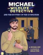 Michael the Wildlife Detective and the Mystery in the Gymnasium di Michael Birt edito da PELICAN PUB CO