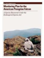 Monitoring Plan for the American Peregrine Falcon: A Species Recovered Under the Endangered Species ACT di Michael Green, Robert Mesta, Marie Morin edito da Createspace