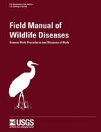 Field Manual of Wildlife Diseases - General Field Procedures and Diseases of Birds di Milton Friend, J. Christian Franson, U. S. Geological Survey edito da Createspace