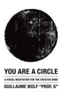You Are a Circle: A Visual Meditation for the Creative Mind di Guillaume Wolf "Prof G", Guillaume Wolf edito da Createspace