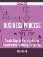 Business Process - Simple Steps To Win, Insights And Opportunities For Maxing Out Success di Gerard Blokdijk edito da Complete Publishing