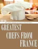 Greatest Chefs from France: Top 100 di Alex Trost, Vadim Kravetsky edito da Createspace