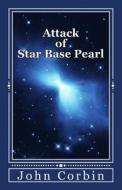 Attack of Star Base Pearl: The Galactic War 2 Combat Narratives di John Corbin edito da Createspace