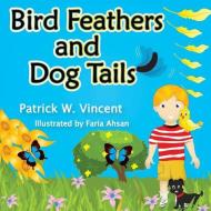 Bird Feathers and Dog Tails di Patrick W. Vincent edito da XULON PR