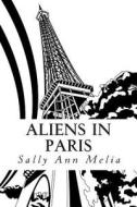 Aliens in Paris di Sally Ann Melia edito da Createspace