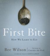 First Bite: How We Learn to Eat di Bee Wilson edito da Blackstone Audiobooks