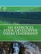 101 Exercices Pour Developper Votre Leadership di Celeste Grimard, Sabrina Pellerin edito da Createspace Independent Publishing Platform