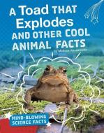 A Toad That Explodes and Other Cool Animal Facts di Melissa Abramovitz edito da CAPSTONE PR