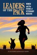 Leaders of the Pack: Women and the Future of Veterinary Medicine edito da PURDUE UNIV PR