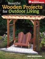 Beautiful Wooden Projects for Outdoor Living: di John Marckworth edito da POPULAR WOODWORKING BOOKS