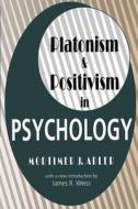 Platonism And Positivism In Psychology di Mortimer J. Adler edito da Transaction Publishers