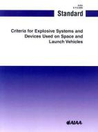 Criteria for Explosive Systems and Devices Used on Space and Launch Vehicles di American Institute of Aeronautics and As edito da AIAA