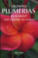 Growing Plumerias in Hawaii and Around the World di Jim Little edito da MUTUAL PUB