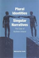 Plural Identities - Singular Narratives: The Case of Northern Ireland di M. Craith edito da BERGHAHN BOOKS INC