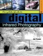 Complete Guide to Digital Infrared Photography di Joe Farace edito da Lark Books (NC)