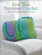 First Time Tunisian Crochet: Step-By-Step Basics Plus 5 Projects di Margaret Hubert edito da CREATIVE PUB INTL