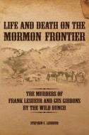 Life and Death on the Mormon Frontier: The Murders of Frank LeSueur and Gus Gibbons by the Wild Bunch di Stephen C. Lesueur edito da GREG KOFFORD BOOKS INC
