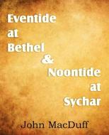 Eventide at Bethel & Noontide at Sychar di John Macduff edito da Bottom of the Hill Publishing